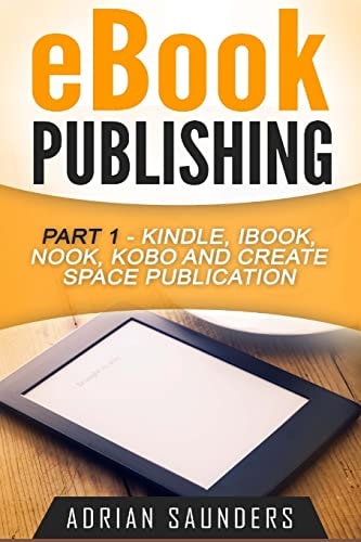 EBook Publishing Part 1 Kindle, IBook, Nook, Kobo and Create Space Publication