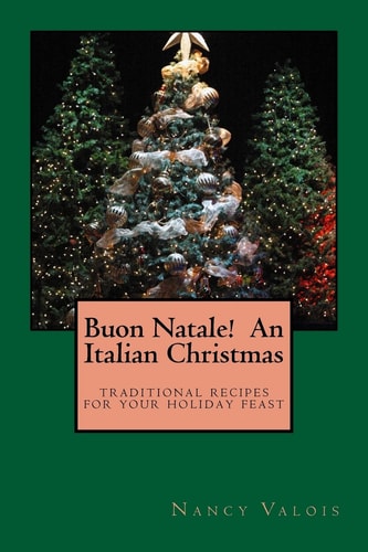 Buon Natale! An Italian Christmas Traditional Italian Recipes for Your Holiday Table