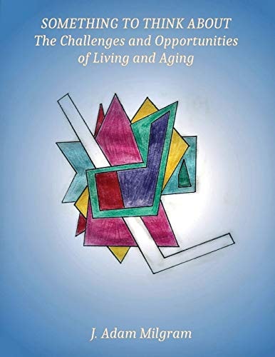 Something To Think About The Challenges and Opportunities Of Living And Aging
