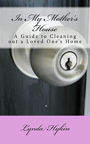 In My Mother's House A Guide to Cleaning Out a Loved One's Home