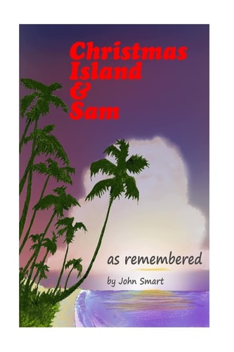 Christmas Island and Sam As Remembered