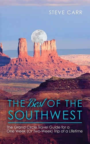 The Best of the Southwest The Grand Circle Travel Guide for a One-Week (or Two-Week) Trip of a Lifetime