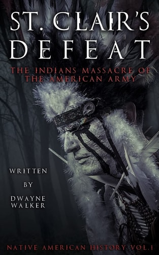 St. Clair's Defeat The Indians Massacre of the American Army: The Native American Wars