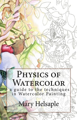 Physics of Watercolor A Guide That Descri8bes the Physical Properties and Techniques of Watercolor Painting