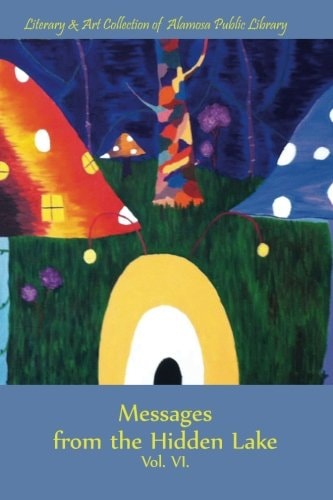 Messages from the Hidden Lake Vol. 7 Literary and Art Collection of the Alamosa Public Library