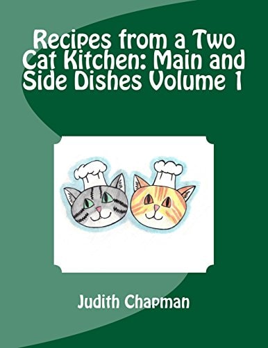 Recipes from a Two Cat Kitchen Main and Side Dishes Volume 1