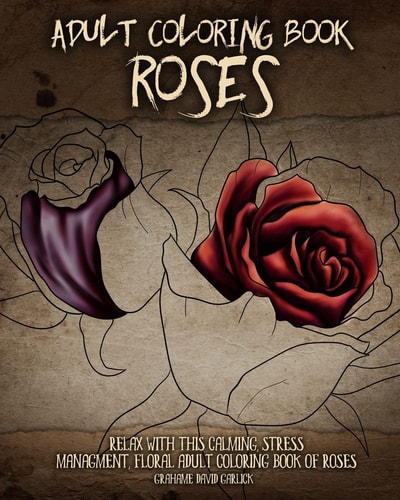 Adult Coloring Book Roses Relax with This Calming, Stress Management, Floral Adult Coloring Book of Roses