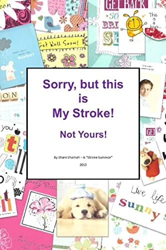 Sorry, But This Is MY Stroke - Not Yours ! A Tongue-In-cheek Guide to Surviving a Stroke
