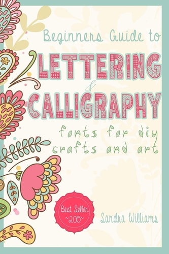 Lettering Beginners Guide to Lettering and Calligraphy Fonts for DIY Crafts and Art