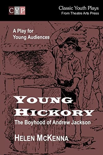 Young Hickory The Boyhood of Andrew Jackson: A Play for Young Audiences
