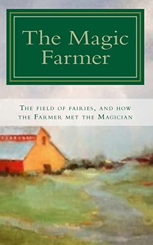 The Magic Farmer The Field of Fairies, and How the Farmer Met the Magician
