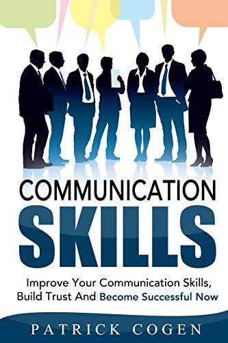 Communication Communication Skills - Improve Your Communication Skills, Build Trust And Become Successful Now