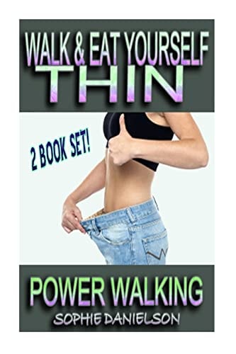 2 Book Set Walk & Eat Yourself Thin - How To Lose Weight While Still Eating Several Meals Per Day AND Power Walking - How To Burn Belly Fat By Walking 10,000 Steps (& Eating Powerful Nutrients)