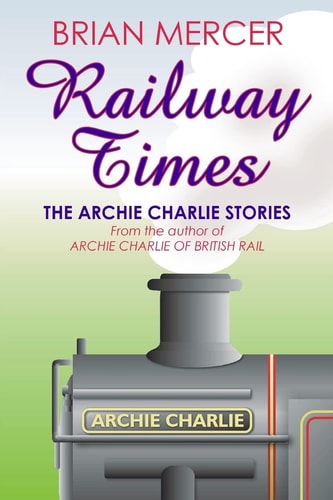 Railway Times The Archie Charlie Stories
