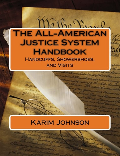 The All-American Justice System Handbook Handcuffs, Showershoes, and Visits