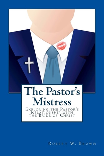 The Pastor's Mistress The Pastor's Relationship to the Bride of Christ