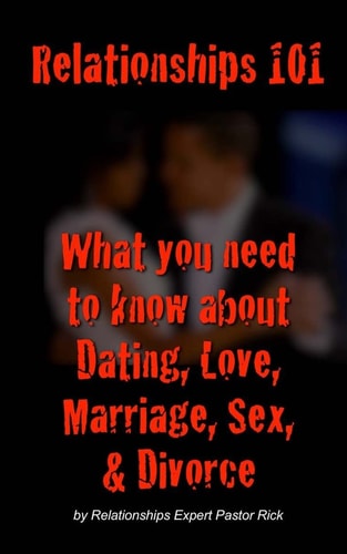 Relationships 101 What You Need to Know about Dating, Love, Marriage, Sex and Divorce