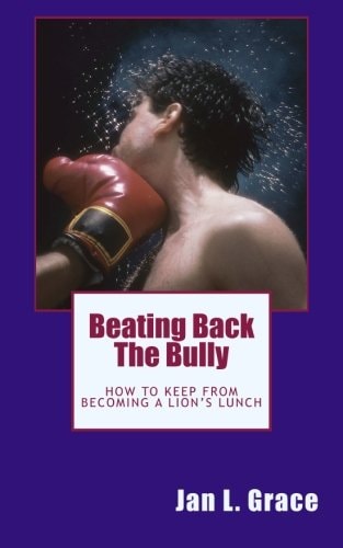 Beating Back The Bully How to Keep from Becoming a Lion's Lunch.
