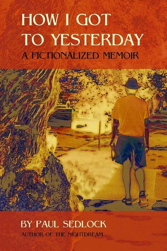 How I Got to Yesterday A Fictionalized Memoir