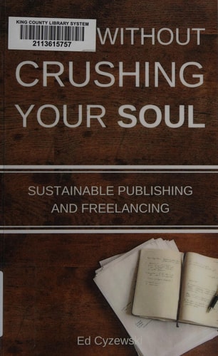 Write Without Crushing Your Soul Sustainable Publishing and Freelancing