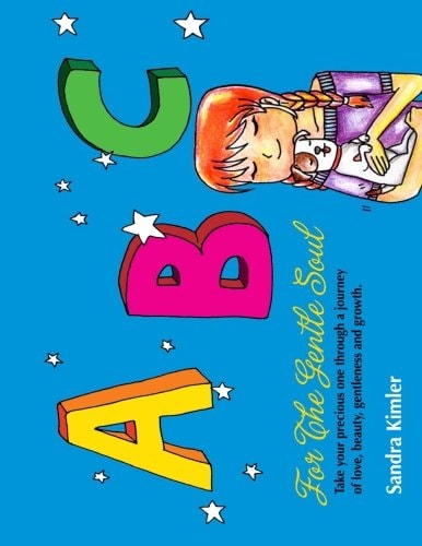 ABC for the Gentle Soul Take Your Precious One Through a Journey of Love, Beauty, Gentleness and Growth.