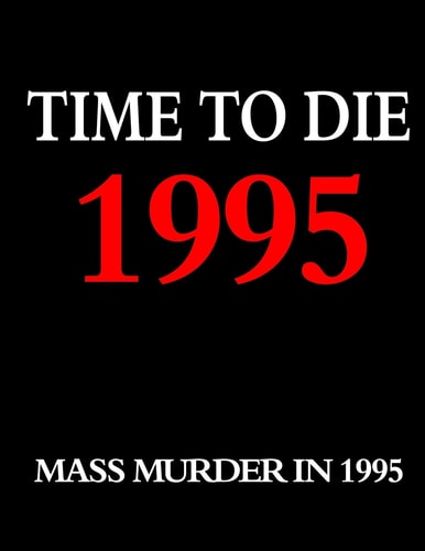 Time to Die: 1995 Mass Murder in the Year 1995