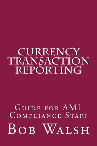 Currency Transaction Reporting Guide for AML Compliance Staff