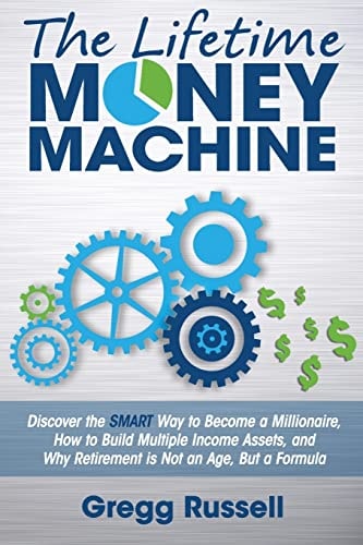 The Lifetime Money Machine Discover the Smart Way to Become a Millionaire, and Why Retirement Is Not an Age, But a Formula