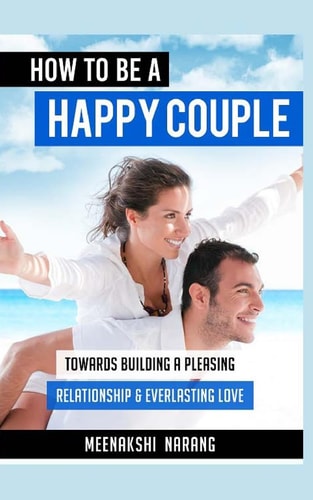 HOW to Be a HAPPY Couple Towards Building a Pleasing Relationship and Everlasting Love