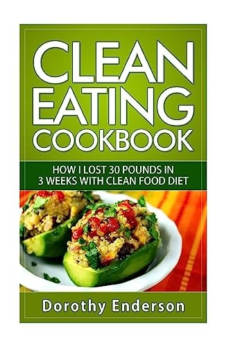 Clean Eating Cookbook How I Lost 30 Pounds in 3 Weeks with Clean Food Diet