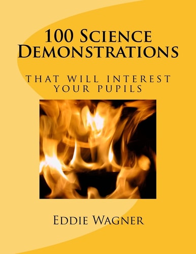 100 Science Demonstrations That Will Interest Your Pupils