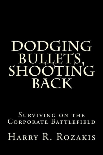 Dodging Bullets, Shooting Back Surviving on the Corporate Battlefield