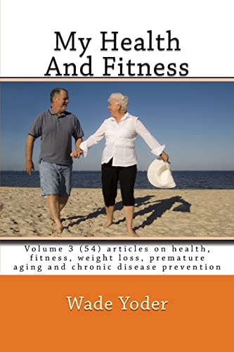 My Health And Fitness Volume 3 Volume 3 (54) Articles on Health, Fitness, Weight Loss and Chronic Disease Prevention!