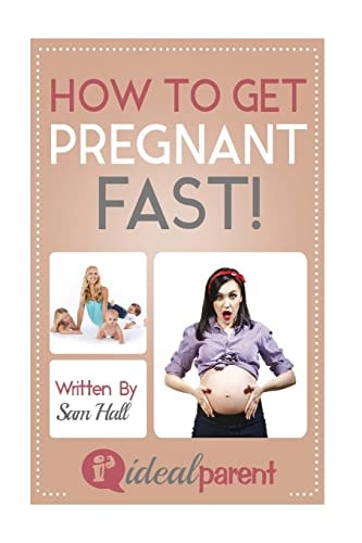 How To Get Pregnant Fast Illustrated, Helpful Parenting Advice for Nurturing Your Baby Or Child by Ideal Parent