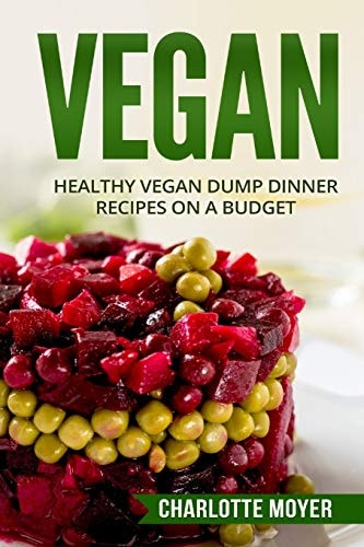 Vegan Healthy Vegan Dump Dinner Recipes on a Budget (Vegan Cookbook, Free, Vegetarian)