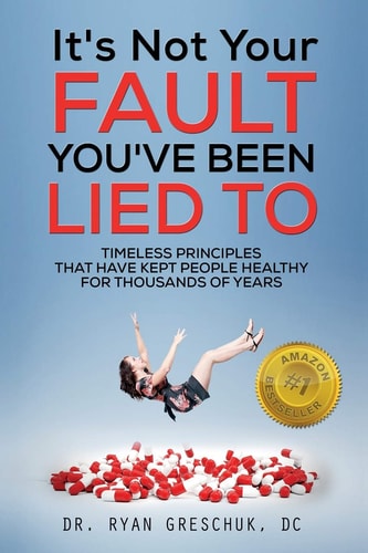 It's Not Your Fault You've Been Lied To Timeless Principles That Have Kept People Healthy For Thousands of Years