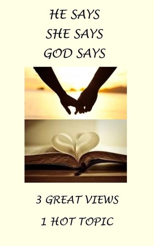 He Says, She Says, God Says 3 Great Views, 1 HOT Topic