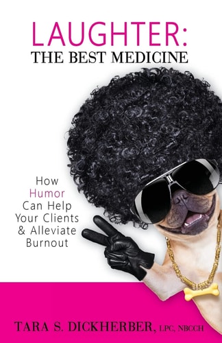 LAUGHTER: the Best Medicine How Humor Can Help Your Clients and Alleviate Burnout