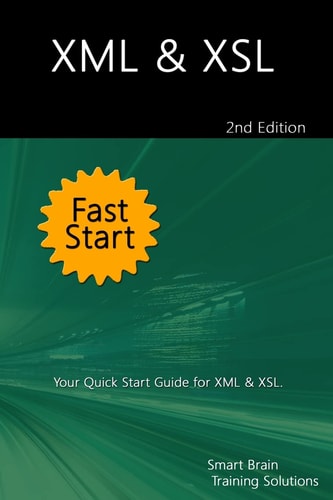 XML and XSL Fast Start 2nd Edition Your Quick Start Guide for XML and XSL