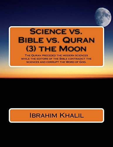 Science Vs. Bible Vs. Quran (3) the Moon The Quran Preceded the Modern Sciences While the Editors of the Bible Contradict the Sciences and Corrupt the Word of God.