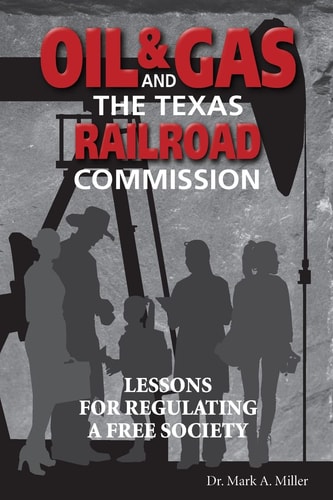 Oil & Gas and the Texas Railroad Commission Lessons for Regulating a Free Society