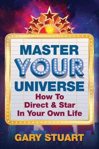 Master Your Universe How to Direct and Star in Your Own Life