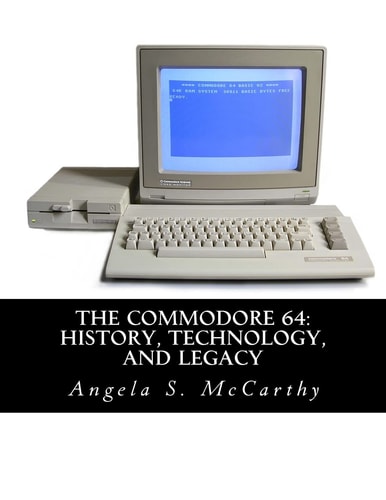 The Commodore 64 History, Technology, and Legacy
