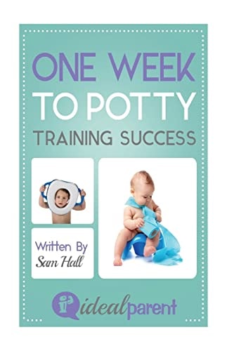 One Week To Potty Training Success Illustrated, Helpful Parenting Advice for Nurturing Your Baby Or Child by Ideal Parent