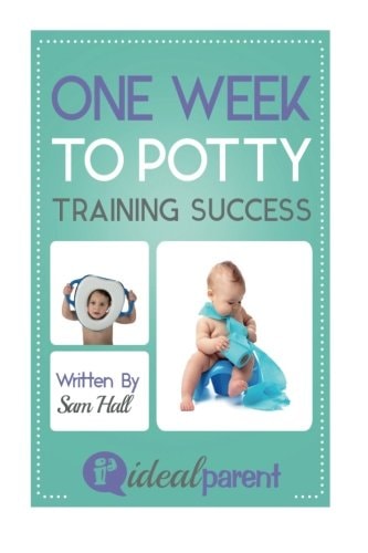 One Week to Potty Training Success Illustrated, Helpful Parenting Advice for Nurturing Your Baby Or Child by Ideal Parent