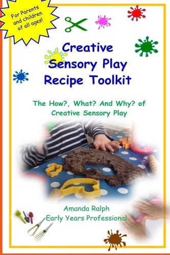 Creative Sensory Play Recipe Toolkit The How? What? and Why? of Creative Sensory Play Recipes
