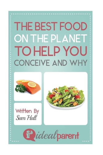 The Best Food On The Planet To Help You Conceive And Why Illustrated, Helpful Parenting Advice for Nurturing Your Baby Or Child by Ideal Parent