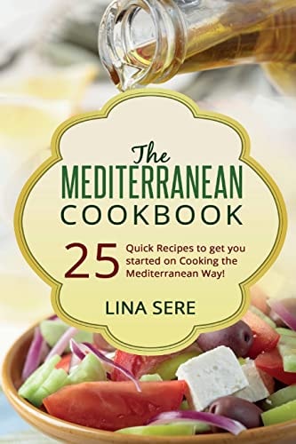 The Mediterranean Cookbook 25 Quick Recipes to Get You Started on Cooking the Mediterranean Way!