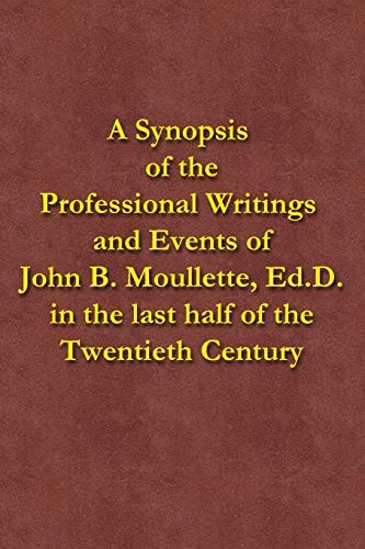 A Synopsis of the Professional Writings and Events of John B. Moullette, Ed. D. In the Last Half of the Twentieth Century