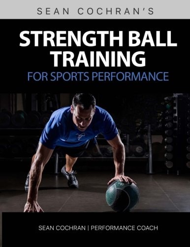 Strength Ball Training for Sports Performance Exercise Ball and Medicine Ball Exercises, Programs, and Protocols